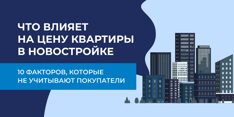 Что влияет на цену квартиры в новостройке: 10 факторов, которые не учитывают покупатели.
